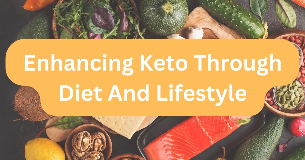 Enhancing Keto Through Diet And Lifestyle