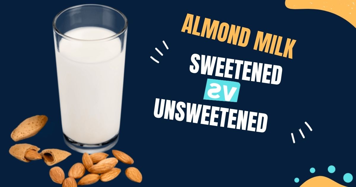 Sweetened Almond Milk vs. unsweetened Almond Milk