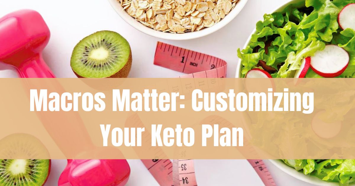 Macros Matter: Customizing Your Keto Plan