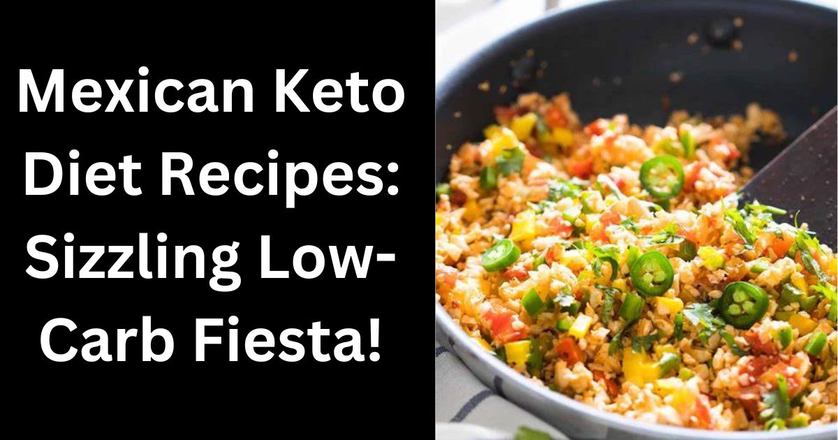 Mexican Keto Diet Recipes: Sizzling Low-Carb Fiesta! 5 Mexican Keto Diet Recipes: Sizzling Low-Carb Fiesta!
