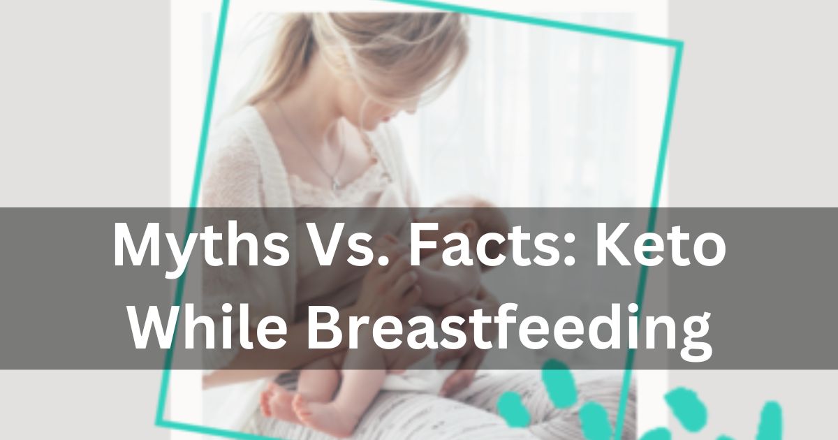 Keto Diet Safe While Breastfeeding: Myths & Facts 2024 4 Myths Vs. Facts: Keto While Breastfeeding