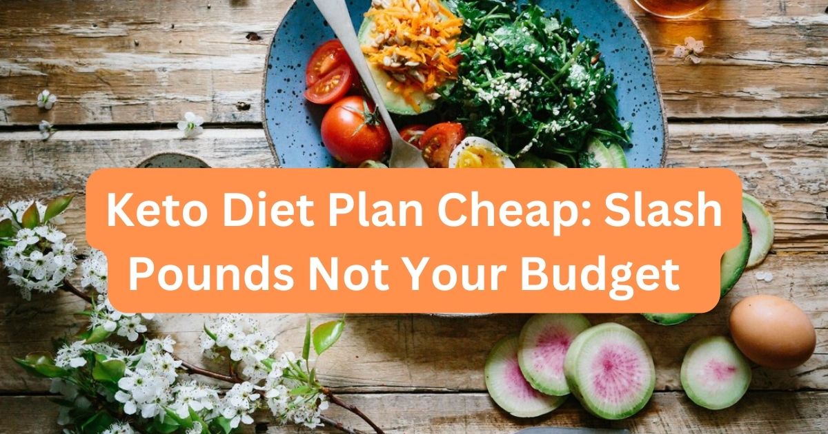 Keto Diet Plan Cheap: Slash Pounds Not Your Budget in 2024 1 Keto Diet Plan Cheap: Slash Pounds Not Your Budget