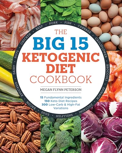 The Big 15 Ketogenic Diet Cookbook: 15 Fundamental Ingredients, 150 Keto Diet Recipes, 300 Low-Carb and High-Fat Variations