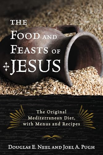 The Food and Feasts of Jesus: The Original Mediterranean Diet, with Menus and Recipes (Religion in the Modern World Book 2)