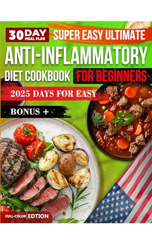 Ultimate Super Easy Anti-Inflammatory Diet Cookbook for Beginners:2025 Days of Delicious Recipes with Full-Color Photos to Boost Well-Being and Achieve ... Weight Loss Using the Latest American Resea