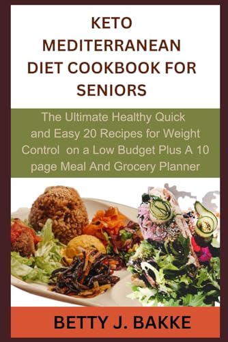 KETO MEDITERRANEAN DIET COOKBOOK FOR SENIORS: The Ultimate Healthy Quick and Easy 20 Recipes for Weight Control and Well Eating on a Low Budget Plus a 10 Page Meal and Grocery Planner