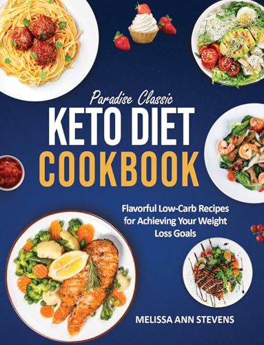 Paradise Classic Keto Diet Cookbook: Flavorful Low-Carb Recipes for Achieving Your Weight Loss Goals