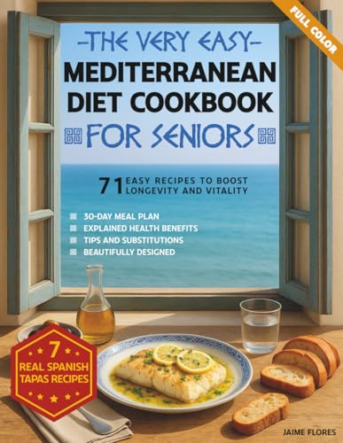 The Very Easy Mediterranean Diet Cookbook for Seniors: 71 Easy Recipes to Boost Longevity and Vitality, Simple, Nutritious, and Flavorful Meals with ... 7 Authentic Spanish Tapas, and Essential Tips