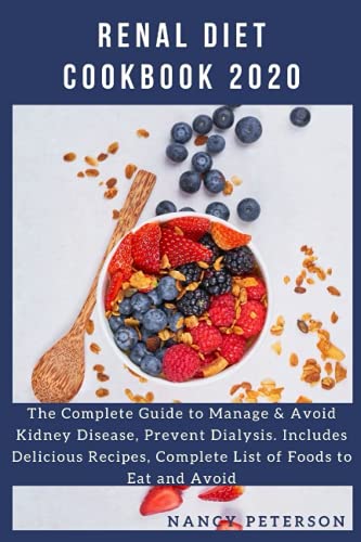 RENAL DIET COOKBOOK 2020: The Complete Guide to Manage & Avoid Kidney Disease, Prevent Dialysis. Includes Delicious Recipes, Complete List of Foods to Eat and Avoid (Renal Diet Guide and Cookbook)