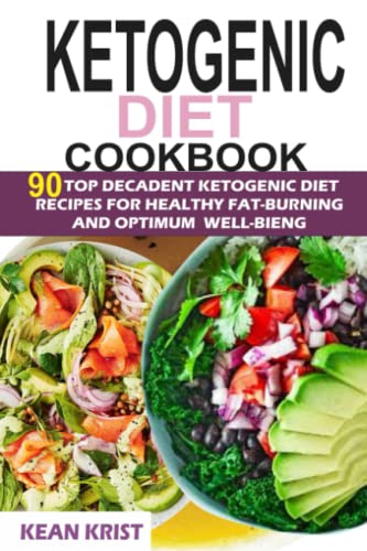 Ketogenic Diet Cookbook: 90 Top Decadent Ketogenic Diet Recipes For Healthy Fat-Burning And Optimum Wellbeing