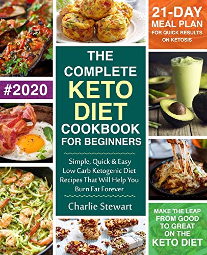 The Complete Keto Diet Cookbook for Beginners: Simple, Quick and Easy Low Carb Ketogenic Diet Recipes That Will Help You Burn Fat Forever