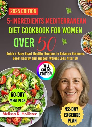 5 ingredients Mediterranean Diet Cookbook for Women Over 50: Quick & Easy Heart-Healthy Recipes to Balance Hormone, Boost Energy and Support Weight Loss After 50 || Full Color Edition